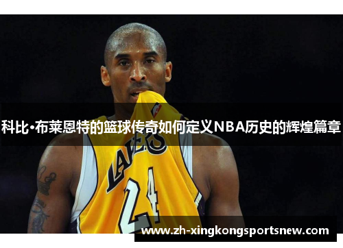 科比·布莱恩特的篮球传奇如何定义NBA历史的辉煌篇章